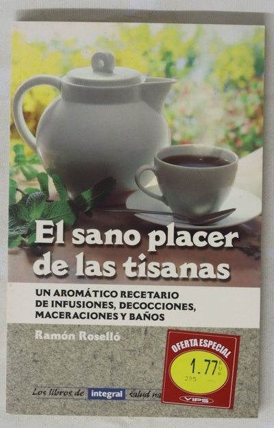 El sano placer de las tisanas un aromático recetario de infusiones, decocciones, maceraciones, baños y otras formas naturales de disfrutar las plantas medicinales