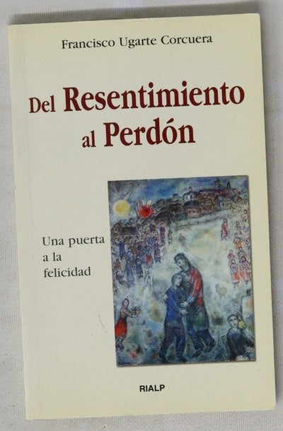 Del resentimiento al perdón una puerta a la felicidad