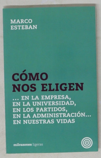 Cómo nos eligen -- en la empresa, en la universidad, en los partidos, en la administración-- en nuestras vidas