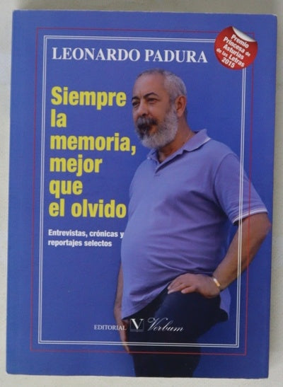Siempre la memoria, mejor el olvido : entrevistas, crónicas y reportajes selectos