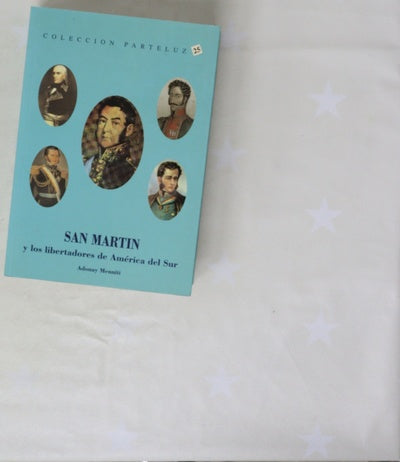 San Martín y los libertadores de América del Sur la interrelación entre los proceres y la trama oculta de la lucha por la independencia : (recopilación histórica)