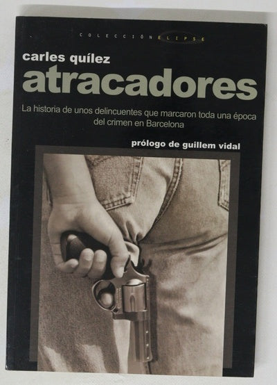 Atracadores la historia de unos delincuentes que marcaron toda una época del crimen en Barcelona