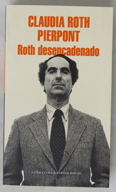 Roth desencadenado : un escritor y sus obras