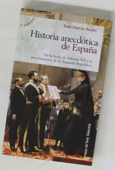 Historia anecdótica de España de la boda de Alfonso XII a la proclamación de la Segunda República