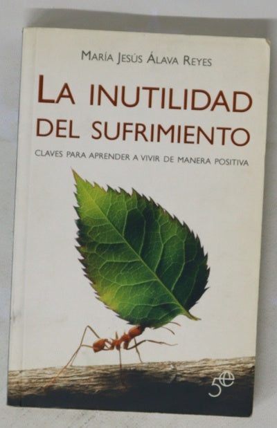 La inutilidad del sufrimiento : claves para aprender a vivir de manera positiva
