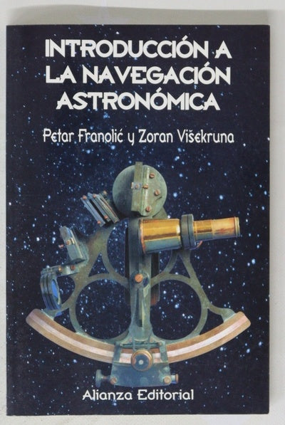 Introducción a la navegación astronómica Petar Franolic, Zoran Visekruna ; [traducción del inglés, Fernando González-Fierro]