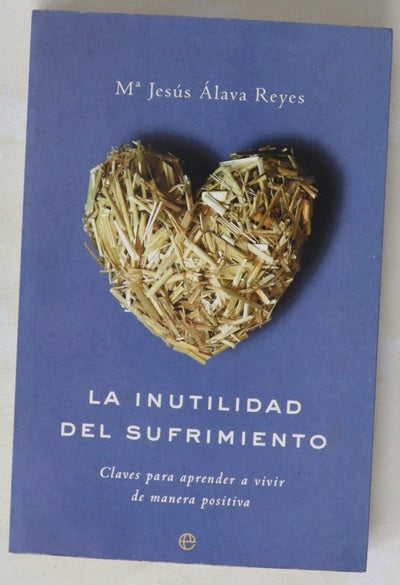 La inutilidad del sufrimiento : claves para aprender a vivir de manera positiva