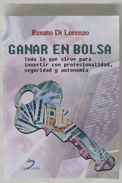 Ganar en Bolsa : todo lo que sirve para invertir con profesionalidad, seguridad y autonomía