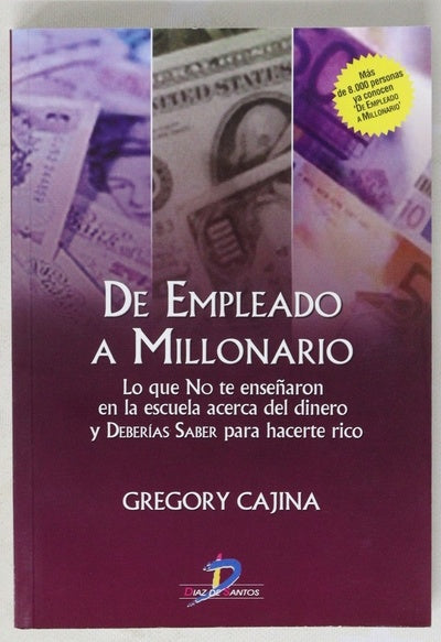 De empleado a millonario lo que no te enseñaron en la escuela acerca del dinero y deberías saber para hacerte rico