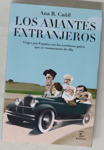 Los amantes extranjeros : viajes por España con los escritores guiris que se enamoraron de ella
