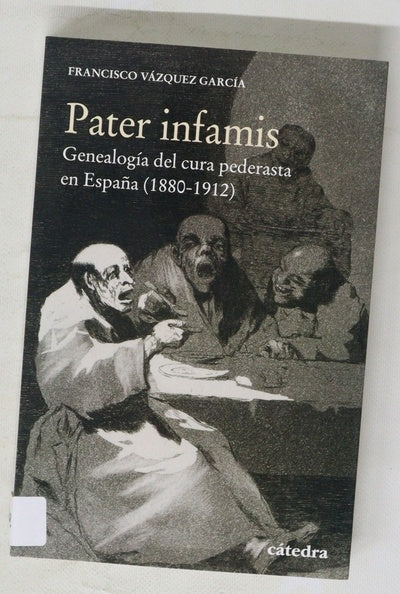 Pater infamis : genealogía del cura pederasta en España (1880-1912)