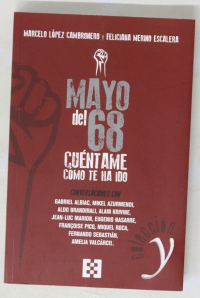 Mayo del 68 : cúentame cómo te ha ido : conversaciones con Gabriel Albiac, Mikel Azurmendi, Aldo Brandiralli, Alain Krivine, Jean-Luc Marion, Eugenio Nasarre, François Picq, Miguel Roca, Fernando Sebastián, Amelia Valcárcel