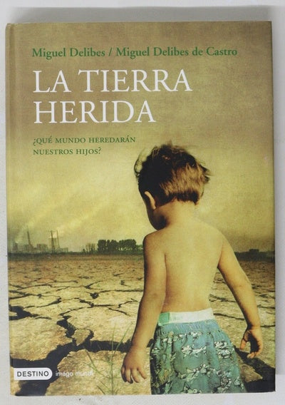 La tierra herida : ¿qué mundo heredarán nuestros hijos?