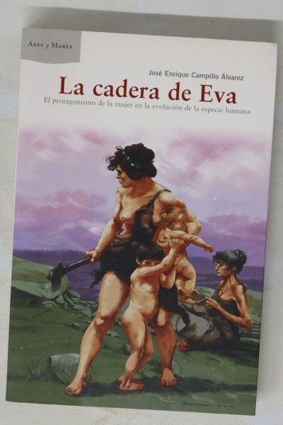 La cadera de Eva el protagonismo de la mujer en la evolución de la especie humana