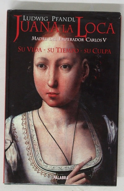 Juana la loca madre del emperador Carlos V : su vida, su tiempo, su cultura