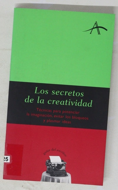 Los secretos de la creatividad técnicas para potenciar la imagimación, evitar los bloqueos y plasmar las ideas