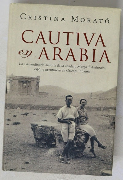 Cautiva en Arabia : la extraordinaria historia de la condesa Marga d'Andurain, espía y aventurera