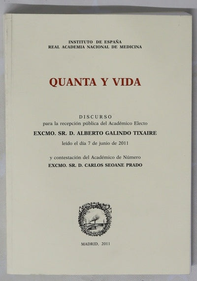 Quanta y vida discurso para la recepción pública del académico electo Excmo. Sr. D. Alberto Galindo Tixaire, leído el día 7 de junio de 2011, y contestación del académico de número Excmo. Sr. D. Carlos Seoane Prado