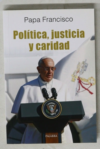 Política, justicia y caridad : el Papa Francisco habla a los políticos