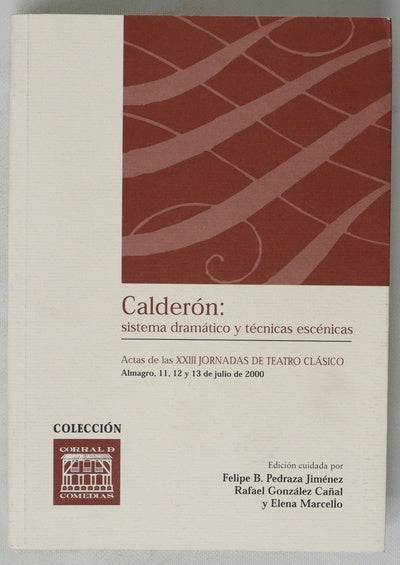 Calderón: sistema dramático y técnicas escénicas actas de las XXIII Jornadas de Teatro Clásico, Almagro, 11, 12 y 13 de julio de 2000