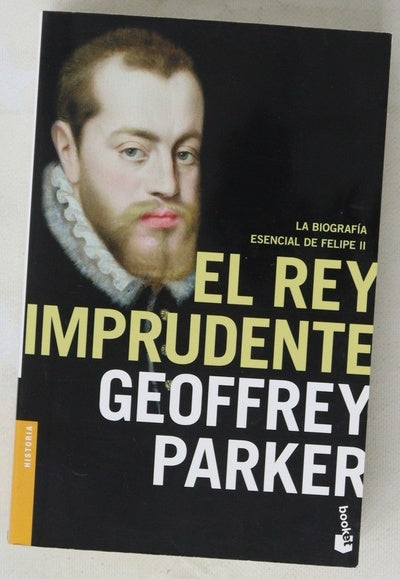 El rey imprudente : la biografía esencial de Felipe II