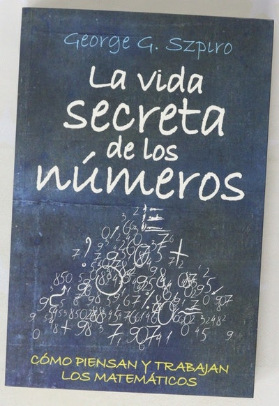 La vida secreta de los números cómo piensan y trabajan los matemáticos