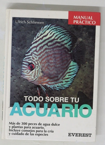 Todo sobre tu acuario 300 peces de agua dulce y plantas para acuarios específicos, comunitarios y biotópicos : con instrucciones para el montaje y consejos para la cría y cuidado de las especies