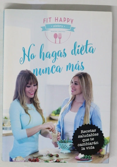 No hagas dieta nunca más : recetas saludables que te cambiarán la vida