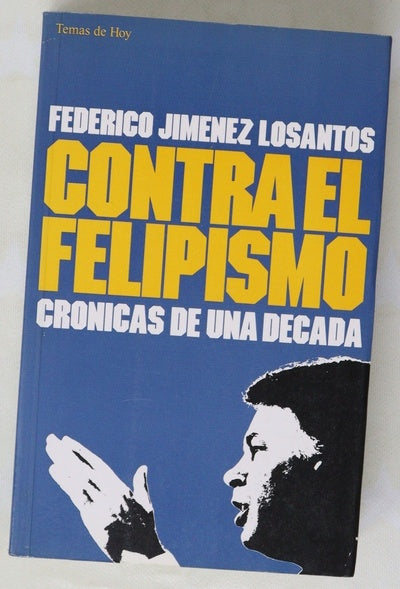 Contra el felipismo crónicas de una década