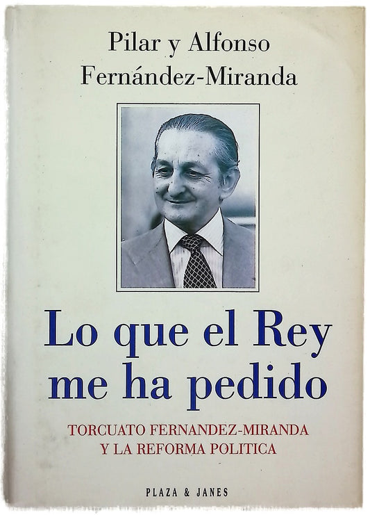 Lo que el Rey me ha pedido Torcuato Fernández-Miranda y la reforma política