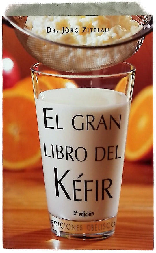 El gran libro del kéfir historia, elementos vitales, componentes curativos, elaboración y uso, prevención y curación de enfermedades, belleza y numerosas recetas para aumentar su vitalidad y su belleza