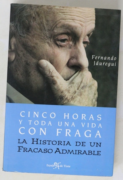 Cinco horas y toda una vida con Fraga la historia de un fracaso admirable