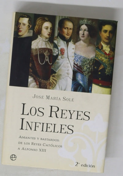 Los reyes infieles amantes y bastardos : de los Reyes Católicos a Alfonso XII