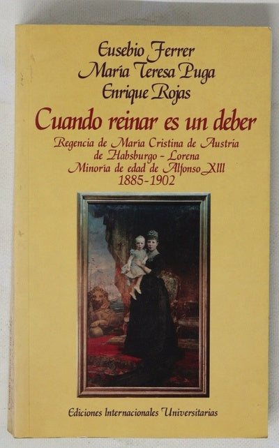 Cuando reinar es un deber regencia de María Cristina de Austria de Habsburgo-Lorena, minoría de edad de Alfonso XIII (1885-1902)