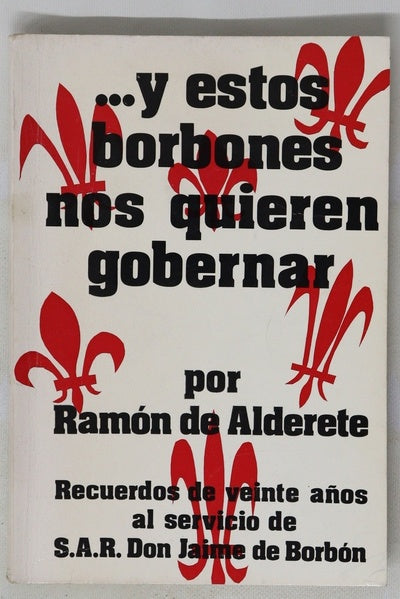 Y estos borbones nos quieren gobernar recuerdos de veinte años al servicio de S.A.R. Don Jaime de Borbón