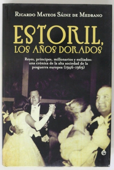 Estoril, los años dorados : reyes, príncipes, millonarios y exiliados : una crónica de la alta sociedad de la posguerra europea (1946-1969)
