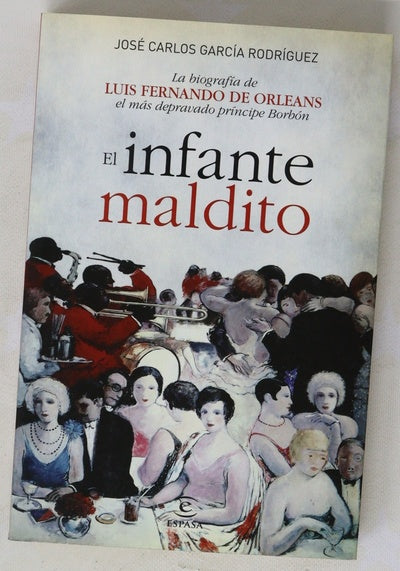 El infante maldito: la biografía de Luis Fernando de Orleans el más depravado príncipe Borbón