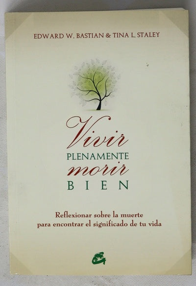 Vivir plenamente, morir bien reflexiones sobre la muerte para encontrar el significado de la vida