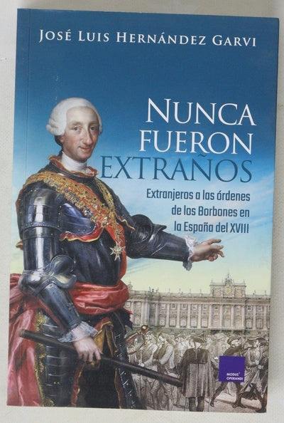 Nunca fueron extraños : extranjeros a las ordenes de los Borbones en la España del XVIII