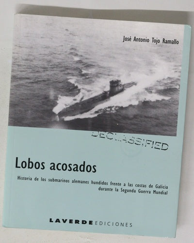 Lobos acosados historia de los submarinos alemanes hundidos frente a las costas de Galicia durante la Segunda Guerra Mundial