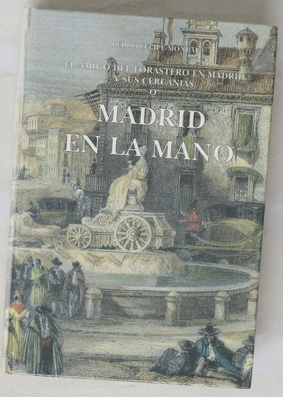 Madrid en la mano o El amigo del forastero en Madrid y sus cercanías