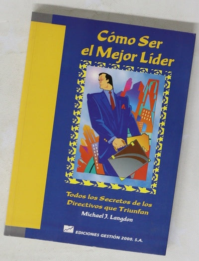 Cómo ser el mejor líder todos los secretos de los directivos que triunfan