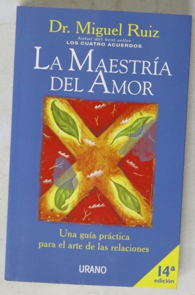 La maestría del amor una guía práctica para el arte de las relaciones : un libro de sabiduría tolteca