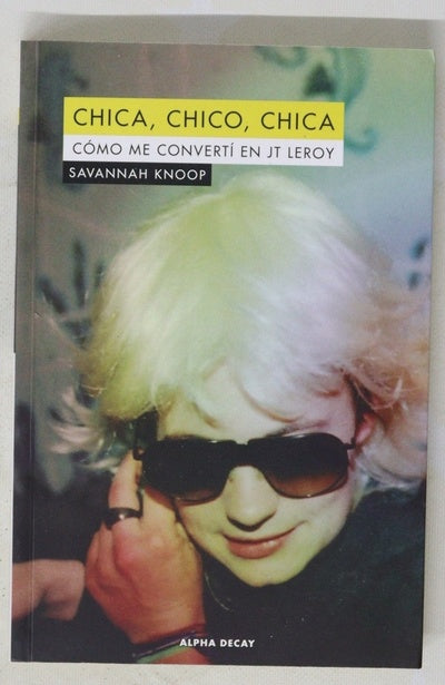 Chica, chico, chica : cómo me convertí en JT Leroy