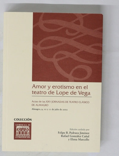 Amor y erotismo en el teatro de Lope de Vega : actas de las XXV Jornadas de Teatro Clásico de Almagro : Almagro, 9, 10 y 11 de julio de 2002