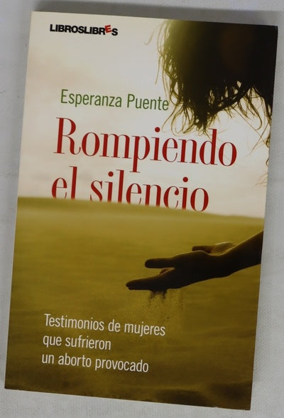 Rompiendo el silencio testimonios de mujeres que sufrieron un aborto  provocado