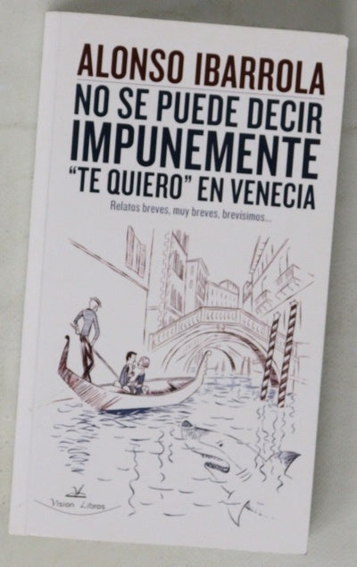 No se puede decir impunemente "te quiero" en Venecia (relatos breves, muy breves, brevísimos--)