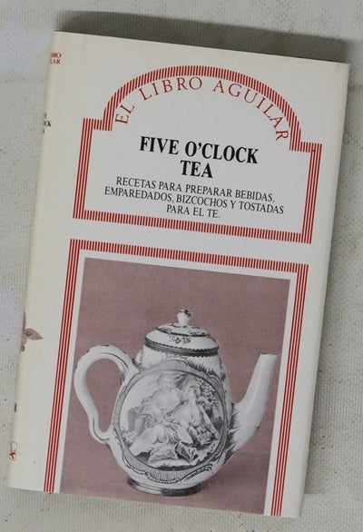 Five o'clock tea colección de recetas para preparar bebidas, emparedados, bizcochos y tostadas para el té