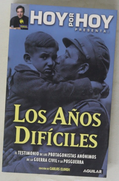 Los años difíciles el testimonio de los protagonistas anónimos de la Guerra Civil y la posguerra