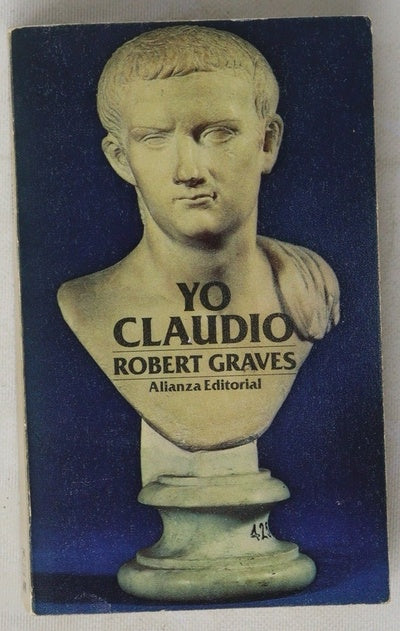 Yo, Claudio : a partir de la autobiografía de Claudio, emperador de los romanos nacido en el año 10 a. de C. y asesinado y deificado el 54 d. de C.
